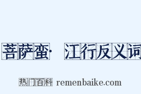 菩萨蛮·江行反义词是什么意思的图片